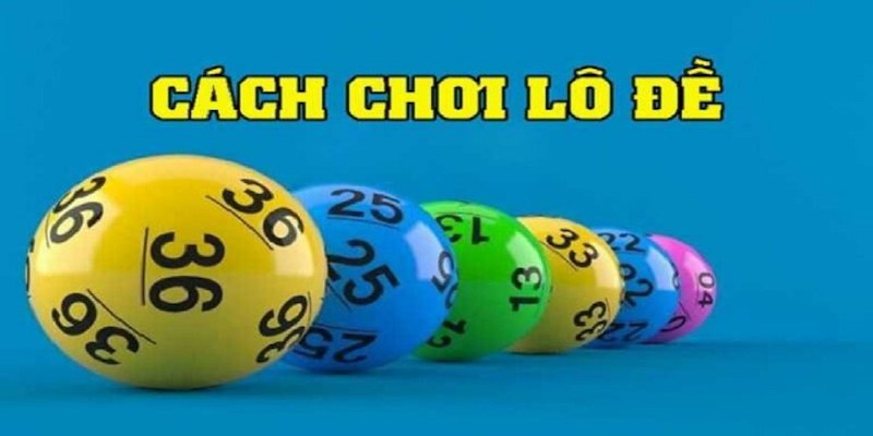 Hiểu và nắm rõ luật cách chơi số đề cơ bản